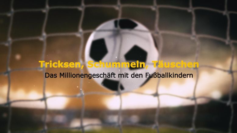 Tricksen, Schummeln, Täuschen - Das Millionengeschäft mit den Fußball-Talenten